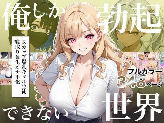 俺しか勃起できない世界4 〜Kカップ爆乳ギャル生徒寝取り＆生オナホ化〜